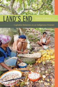 Title: Land's End: Capitalist Relations on an Indigenous Frontier, Author: Tania Murray Li