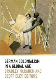 Title: German Colonialism in a Global Age, Author: Bradley Naranch