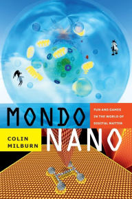 Title: Mondo Nano: Fun and Games in the World of Digital Matter, Author: Colin Milburn