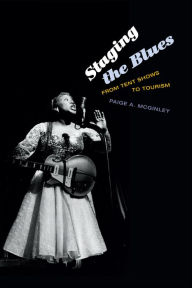 Title: Staging the Blues: From Tent Shows to Tourism, Author: Paige A. McGinley