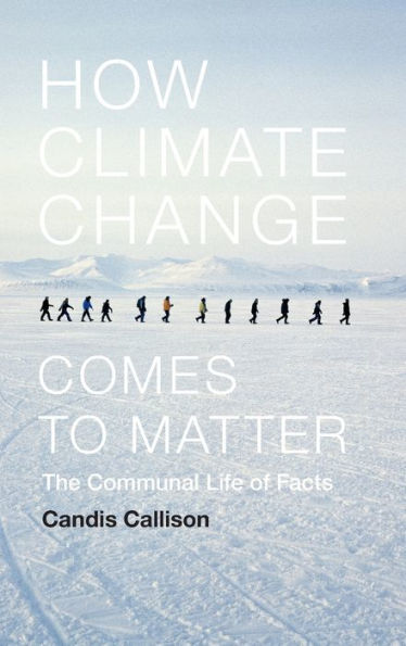 How Climate Change Comes to Matter: The Communal Life of Facts