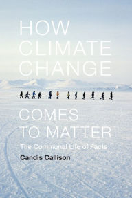 Title: How Climate Change Comes to Matter: The Communal Life of Facts, Author: Candis Callison