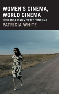 Title: Women's Cinema, World Cinema: Projecting Contemporary Feminisms, Author: Patricia White