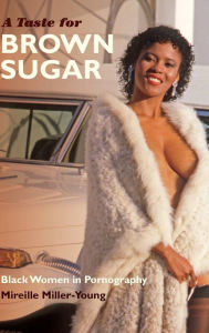 Title: A Taste for Brown Sugar: Black Women in Pornography, Author: Mireille Miller-Young