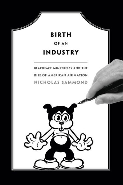 Birth of an Industry: Blackface Minstrelsy and the Rise American Animation