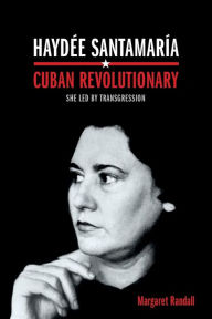 Title: Haydï¿½e Santamarï¿½a, Cuban Revolutionary: She Led by Transgression, Author: Margaret Randall