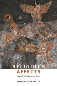 Title: Religious Affects: Animality, Evolution, and Power, Author: Donovan O. Schaefer