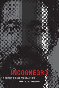 Title: Incognegro: A Memoir of Exile and Apartheid, Author: Frank B Wilderson III