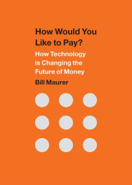 Title: How Would You Like to Pay?: How Technology Is Changing the Future of Money, Author: Bill Maurer