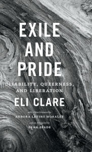 Title: Exile and Pride: Disability, Queerness, and Liberation, Author: Eli Clare