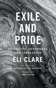 Title: Exile and Pride: Disability, Queerness, and Liberation, Author: Eli Clare