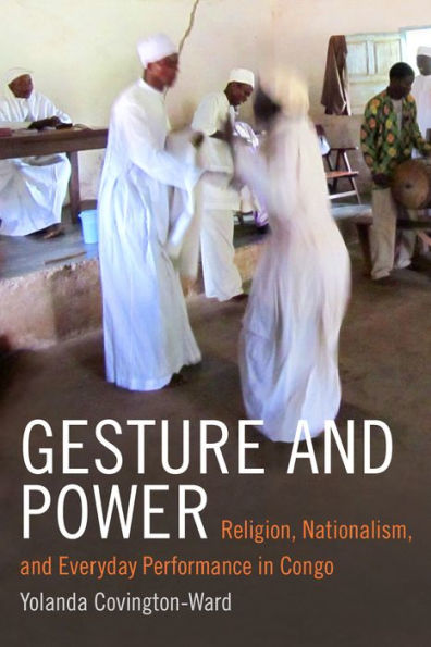 Gesture and Power: Religion, Nationalism, and Everyday Performance in Congo