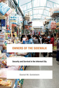 Title: Owners of the Sidewalk: Security and Survival in the Informal City, Author: Daniel M. Goldstein