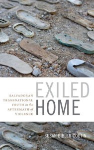 Title: Exiled Home: Salvadoran Transnational Youth in the Aftermath of Violence, Author: Susan Bibler Coutin