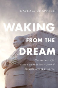 Title: Waking from the Dream: The Struggle for Civil Rights in the Shadow of Martin Luther King, Jr., Author: David L. Chappell