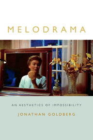 Title: Melodrama: An Aesthetics of Impossibility, Author: Jonathan Goldberg