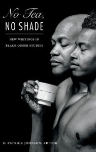 Title: No Tea, No Shade: New Writings in Black Queer Studies, Author: E. Patrick Johnson
