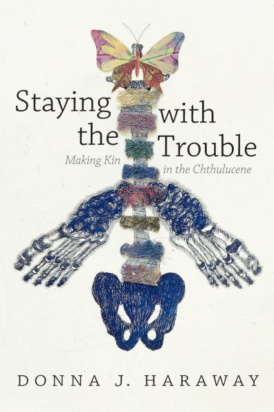 Staying with the Trouble: Making Kin in the Chthulucene