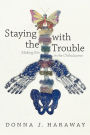 Staying with the Trouble: Making Kin in the Chthulucene