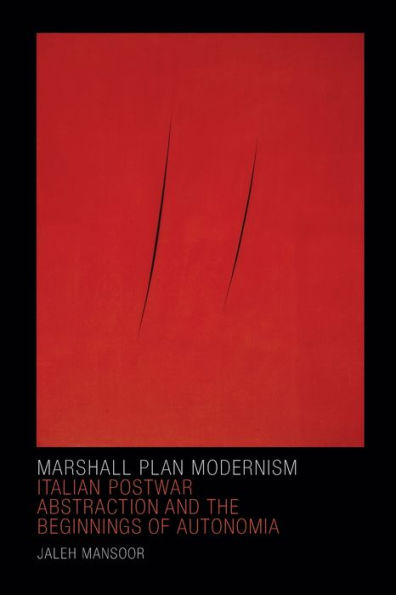 Marshall Plan Modernism: Italian Postwar Abstraction and the Beginnings of Autonomia