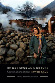 Title: Of Gardens and Graves: Kashmir, Poetry, Politics, Author: Suvir Kaul