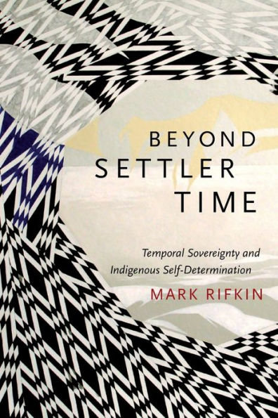 Beyond Settler Time: Temporal Sovereignty and Indigenous Self-Determination