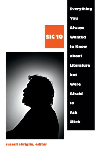 Everything You Always Wanted to Know about Literature but Were Afraid Ask Zizek: SIC 10