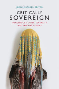 Title: Critically Sovereign: Indigenous Gender, Sexuality, and Feminist Studies, Author: Joanne Barker