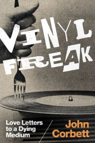 Title: Vinyl Freak: Love Letters to a Dying Medium, Author: John Corbett