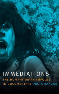 Title: Immediations: The Humanitarian Impulse in Documentary, Author: Pooja Rangan