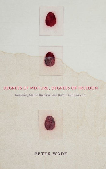 Degrees of Mixture, Freedom: Genomics, Multiculturalism, and Race Latin America