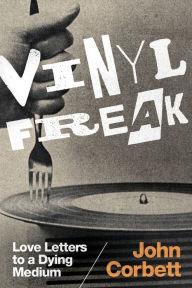 Title: Vinyl Freak: Love Letters to a Dying Medium, Author: John Corbett