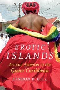 Title: Erotic Islands: Art and Activism in the Queer Caribbean, Author: Lyndon K. Gill