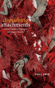 Title: Disturbing Attachments: Genet, Modern Pederasty, and Queer History, Author: Kadji Amin