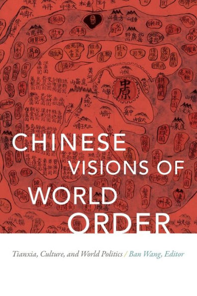 Chinese Visions of World Order: Tianxia, Culture, and Politics