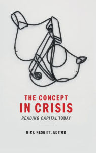 Title: The Concept in Crisis: Reading Capital Today, Author: Nick Nesbitt