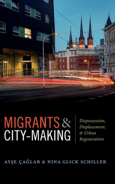Migrants and City-Making: Dispossession, Displacement, Urban Regeneration