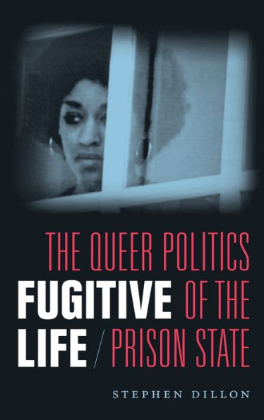 Fugitive Life: The Queer Politics of the Prison State