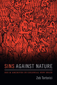 Title: Sins against Nature: Sex and Archives in Colonial New Spain, Author: Zeb Tortorici
