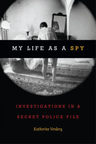 Title: My Life as a Spy: Investigations in a Secret Police File, Author: Katherine Verdery