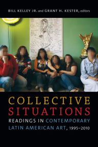 Title: TEST1 Collective Situations: Readings in Contemporary Latin American Art, 1995-2010, Author: Bill Kelley Jr.