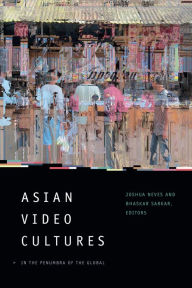 Title: Asian Video Cultures: In the Penumbra of the Global, Author: Joshua Neves