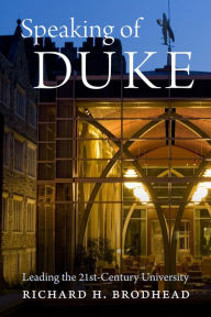 Title: Speaking of Duke: Leading the Twenty-First-Century University, Author: Richard H. Brodhead