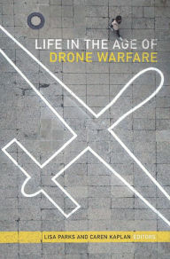 Title: Life in the Age of Drone Warfare, Author: Lisa Parks