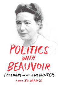Title: Politics with Beauvoir: Freedom in the Encounter, Author: Lori Jo Marso