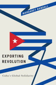 Title: Exporting Revolution: Cuba's Global Solidarity, Author: Margaret Randall