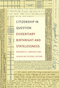 Title: Citizenship in Question: Evidentiary Birthright and Statelessness, Author: Benjamin N. Lawrance