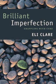 Title: Brilliant Imperfection: Grappling with Cure, Author: Eli Clare