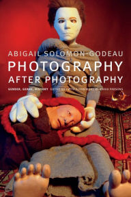 Title: Photography after Photography: Gender, Genre, History, Author: Abigail Solomon-Godeau