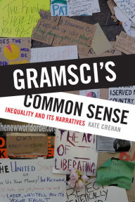 Title: Gramsci's Common Sense: Inequality and Its Narratives, Author: Kate Crehan